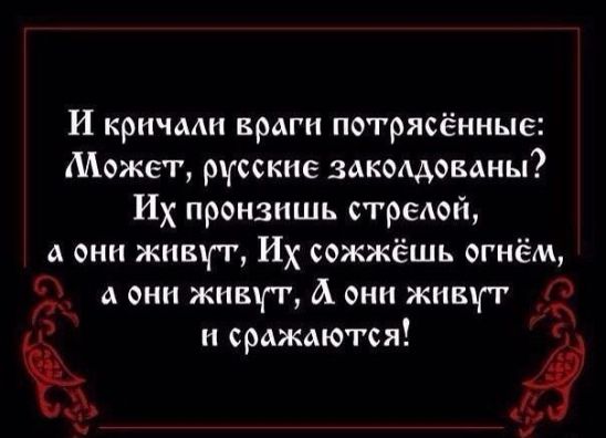 И кричали враги потрясённые Может русские закомованы Их пронзишь стредой А они живут Их сожжёшь огнём А они живут А они живут г С Л и сражаются ч 3