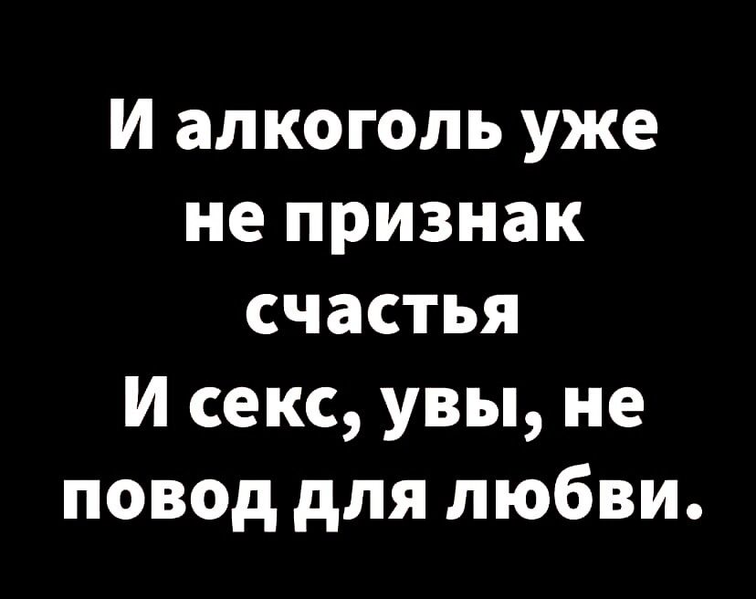 И алкоголь уже не признак счастья И секс увы не повод для любви