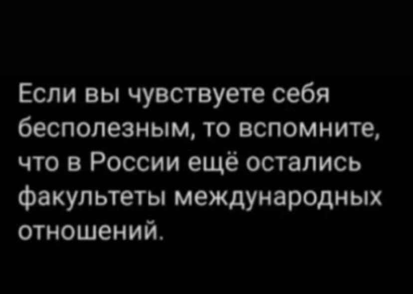 Если вы чувствуете себя бесполезным то вспомните что в России ещё остались факультеты международных отношений