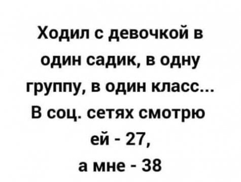Ходил с девочкой в один садик в одну группу в один класс В соц сетях смотрю ей 27 а мне 38