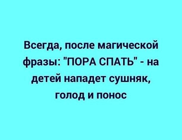 Всегда после магической фразы ПОРА СПАТЬ на детей нападет сушняк голод и понос