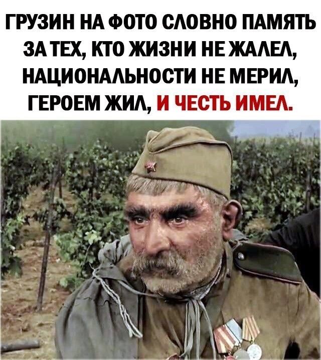 ГРУЗИН НА ФОТО ОАОВНО ПАМЯТЬ ЗА ТЕХ КТО ЖИЗНИ НЕ ЖААЕА НАЦИОНААЬНОСТИ НЕ МЕРИА ГЕРОЕМ ЖИА И ЧЕСТЬ ИМЕА