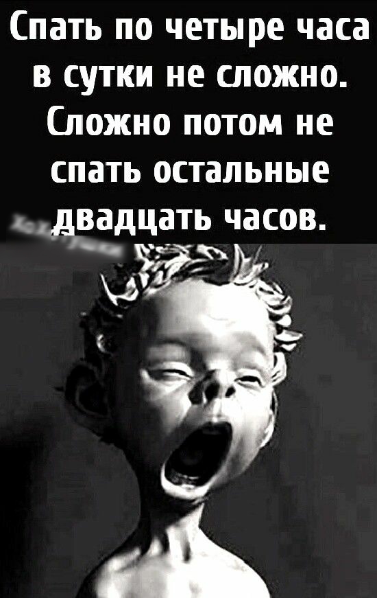 Спать по четыре часа в сутки не сложно Сложно потом не спать остальные двадцать часов