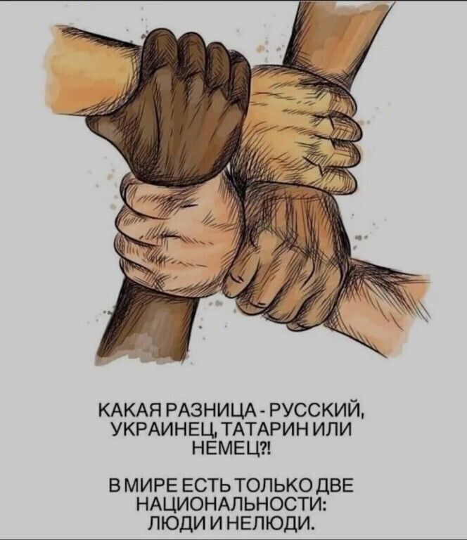 КАКАЯ РАЗНИЦА РУССКИЙ УКРАИНЕЦ ТАТАРИН ИЛИ НЕМЕЦ В МИРЕ ЕСТЬ ТОЛЬКО ДВЕ НАЦИОНАЛЬНОСТИ ЛЮДИ И НЕЛЮДИ