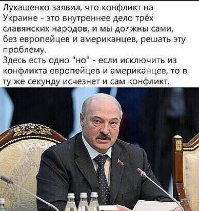 Лукашенко заявил нте конфликт на Украине _ зто внутреннее дело трёх славянских народов и мы должны сами без европейцев и американцев решать эту проблему Здесь есть одно но _ если исключить из конфликта европейцев и американцев то в ту же секунду исчезнет и сам конфликт