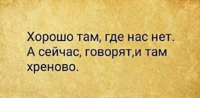 Хорошо там где нас нет А сейчас говоряти там хреново