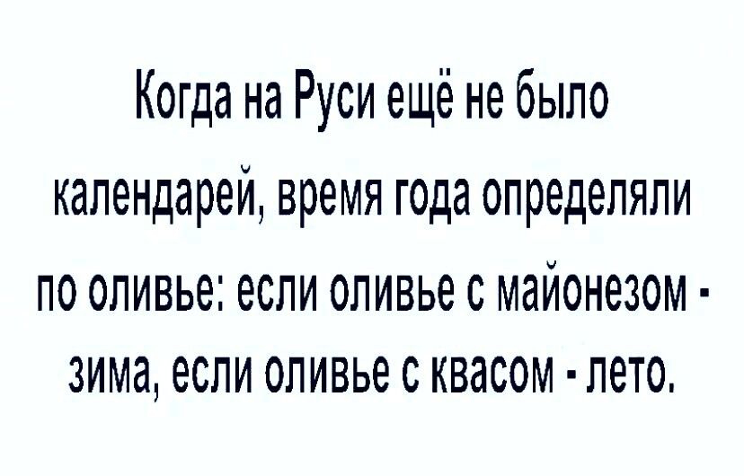 Когда на Руси ещё не было календарей время года определяли ПО ОЛИВЬЭі ЕСЛИ ОЛИВЬЭ С МдЙОНЭЗОМ ЗИМЗ если 0ЛИВЬ6 С КВдСОМ лето