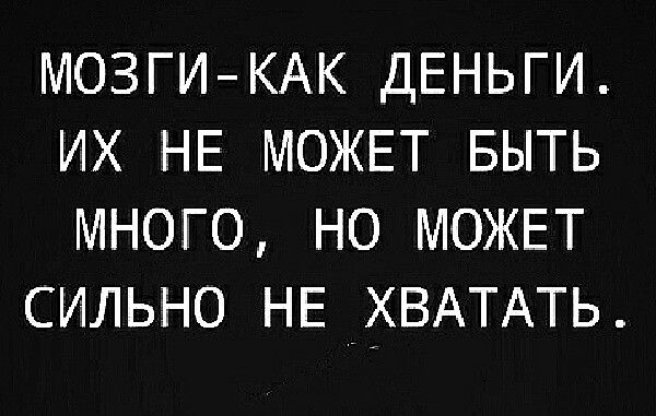 МОЗГИКАК ДЕНЬГИ ИХ НЕ МОЖЕТ БЫТЬ МНОГО НО МОЖЕТ СИЛЬНО НЕ ХВАТАТЬ