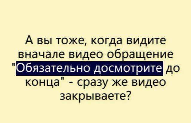 А вы тоже когда видите вначале видео обращение _до конца сразу же видео закрываете