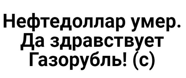 Нефтедоллар умер да здравств ет Газорубль