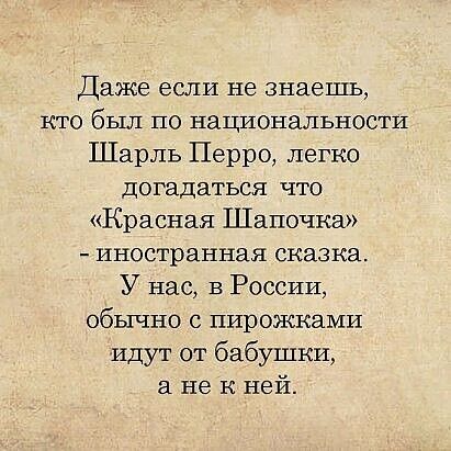 Даже если не знаешь кто был по национальности Шарль Перро легко догадаться что Красная Шапочка иностранная сказка У нас в России обычно с пирожками идут от бабушки а не к ней