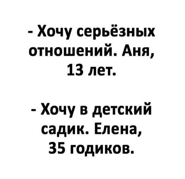 Хочу серьёзных отношений Аня 13 лет Хочу в детский садик Елена 35 годиков