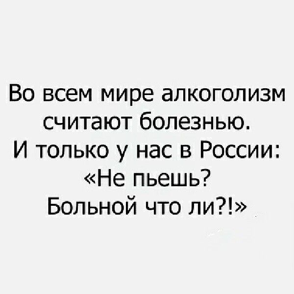 Во всем мире алкоголизм считают болезнью И только у нас в России Не пьешь Больной что ли