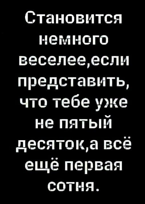 Становится тюки юго веселеееслм представить что тебе уже не пятый десятоща всё ещё первая сотня