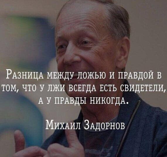 РАЗНИЦА МЕЖДУ ЛОЖЬЮ И ПРАВДОЙ В ТОМ ЧТО У ЛЖИ ВСЕГДА ЕСТЬ СВИДЕТЕЛИ А У ПРАВДЫ НИКОГДА МИХАИЛ ЗАДОРНОВ