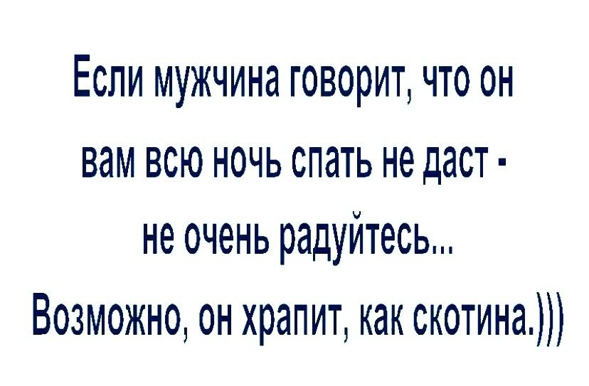 ЕСЛИ МУЖЧИНд ГОВОРИТ ЧТО ОН вам всю ночь спать не даст не очень радуйтесь Возможно он храпит как скотина