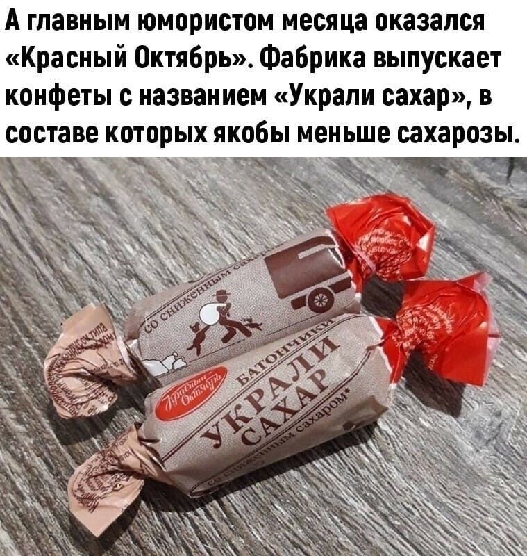 А главным юмористом месяца оказался Красный Октябрь Фабрика выпускает конфеты с названием Украли сахар в составе которых якобы меньше сахарозы __