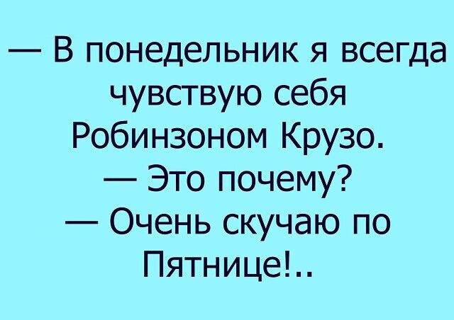 В понедельник я всегда чувствую себя Робинзоном Крузо Это почему Очень скучаю по Пятницеъ
