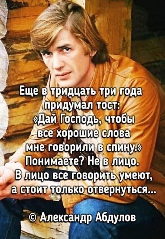 придуйал тост дай Гасподь чтобЁ все хорошие елсЁа мне говорили втспинуе В Ланцман Не в9 лицо все говоритьу умеют а стоит толькоддвернутьсм Александр Абдулов Еще в тридЦаТЬ ТРИЁда
