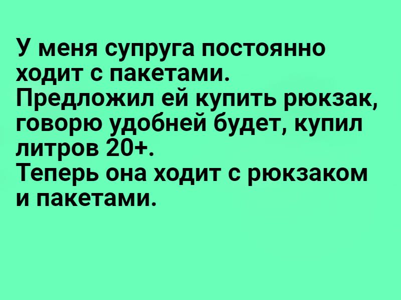 У меня супруга постоянно ходит с пакетами Предложил ей купить рюкзак говорю удобней будет купил литров 20 Теперь она ходит с рюкзаком и пакетами