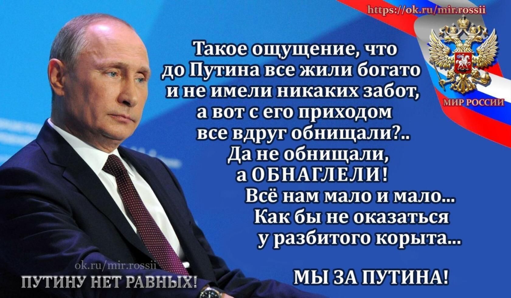 и не имели никаких забот а вот с его приходом все вдруг обнищали Да не обнищали а ОБНАГЛЕЛИ Всё нам мало и мало Как бы не оказаться у разбитого корыта МЫ ЗА ПУТИНА