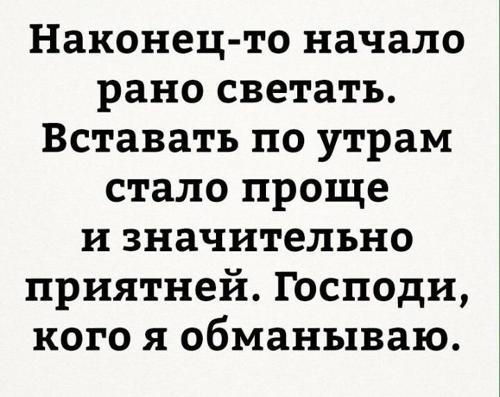 Наконец то начало рано светать Вставать по утрам стало проще и значительно приятней Господи кого я обманываю