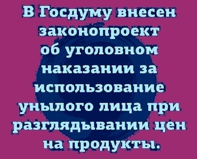 В Госдуму внесен законопроект об уголовном наказании за использование унылого лица при разглядывании цен на продукты