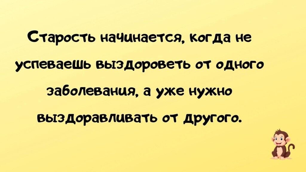 Старость начинается КОГда не успеваешь выздороветь от одного заболевания а уже нужно вькздоравпцвать от другого