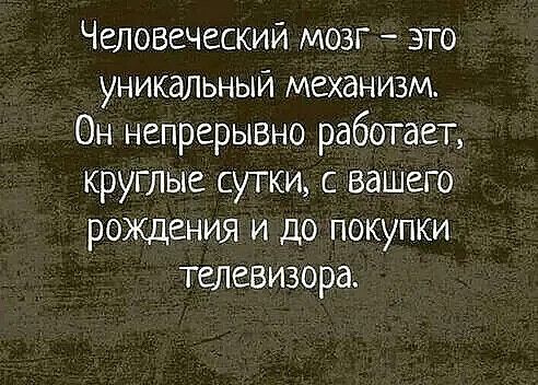 Человеческий мозг это уникальный механизм Он непрерывно работает круглые сутки с вашего рождения и до покупки телевизора