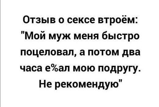 Отзыв о сексе втроём Мой муж меня быстро поцеловал а потом два часа еал мою подругу Не рекомендую