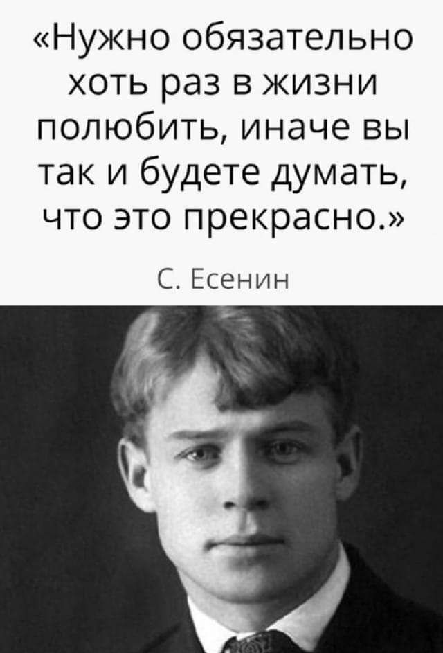 Нужно обязательно хоть раз в жизни полюбить иначе вы так и будете думать что это прекрасно С Есенин