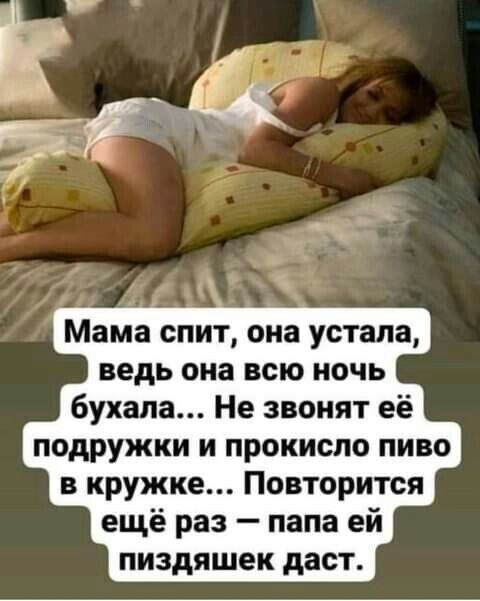 Мама спит она устала ведь она всю ночь бухапа Не звонят её подружки и прокиспо пиво в кружке Повторится ещё раз папа ей пиздяшек даст