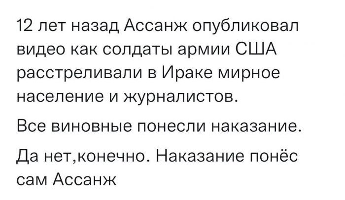 12 лет назад Ассанж опубликовал видео как солдаты армии США расстреливали в Ираке мирное население и журналистов Все виновные ПОНЭСЛИ наказание Да нетконечно Наказание понёс сам Ассанж
