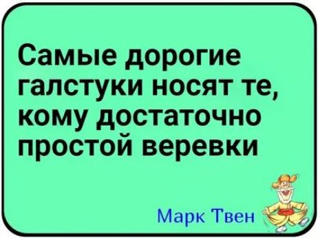 Самые дорогие галстуки носят те кому достаточно простой веревки Марк Твен ЭЙ
