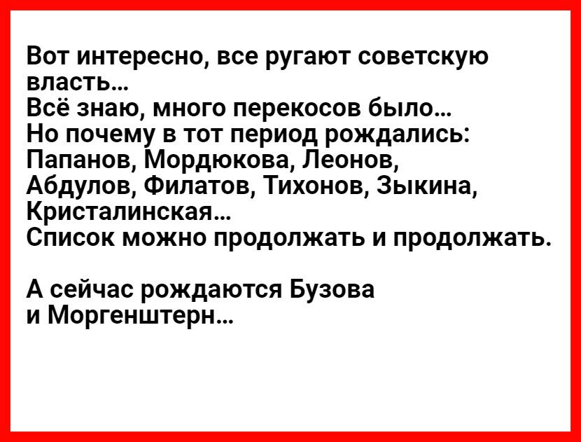 Вот интересно все ругают советскую власть Всё знаю много перекосов было Но почему в тот период рождались Папанов Мордюкова Леонов Абдулов Филатов Тихонов Зыкина Кристалинская Список можно продолжать и продолжать А сейчас рождаются Бузова и Моргенштерн