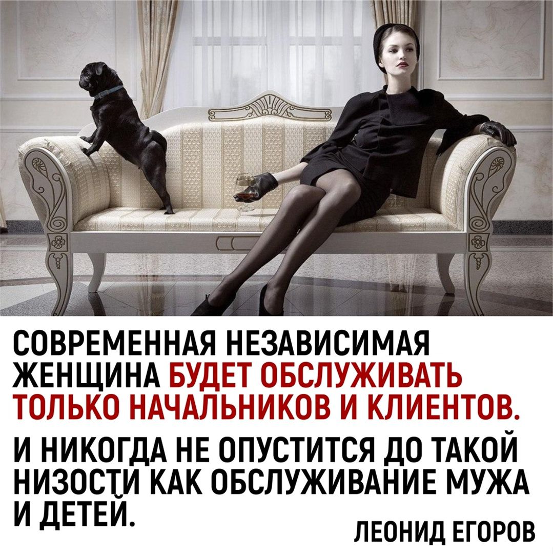 СОВРЕМЕННАЯ НЕЗАВИСИМАЯ ЖЕНЩИНА БУДЕТ ОБСЛУЖЛЦЛТЬ ОЛЬКО НЛЧЛЛЫП ЛКОВ Л КГЛЕНТОЁЪ И НИКОГДА НЕ ОПУСТИТСЯ ДО ТАКОЙ НИЗОСИ КАК ОБСЛУЖИВАНИЕ МУЖА И ДЕТЕИ ЛЕОНИД ЕГОРОВ