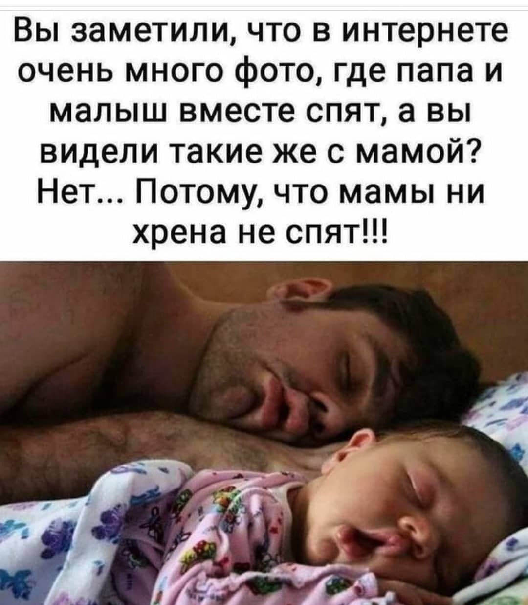 Вы заметили что в интернете очень много фото где папа и малыш вместе спят а вы видели такие же с мамой Нет Потому что мамы ни хрена не спят