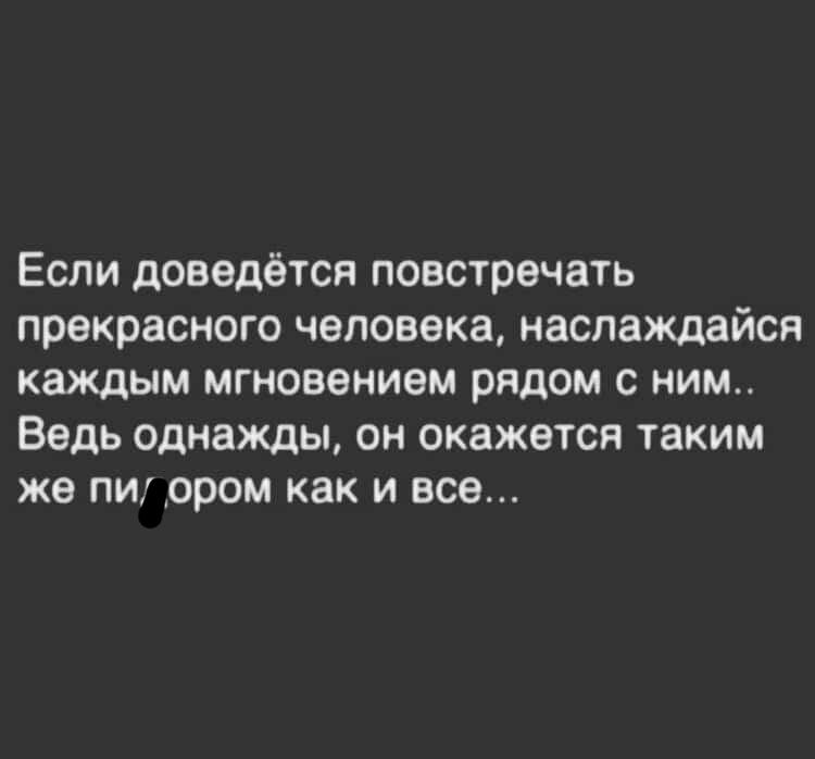 Если доведётся повстречать прекрасного человека наслаждайся каждым мгновением рядом с ним Ведь однажды он окажется таким же пиг ором как и все