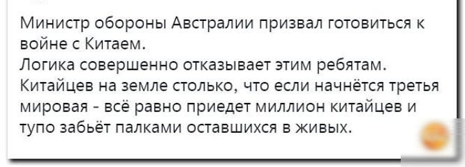 Министр обороны Австралии призвал готовиться к войне с Китаем Логика совершенно отказывает этим ребятам Китайцев на земле столько что если начнется третья мировая все равно приедет миллион китайцев и тупо забьет палками оставшихся в живых