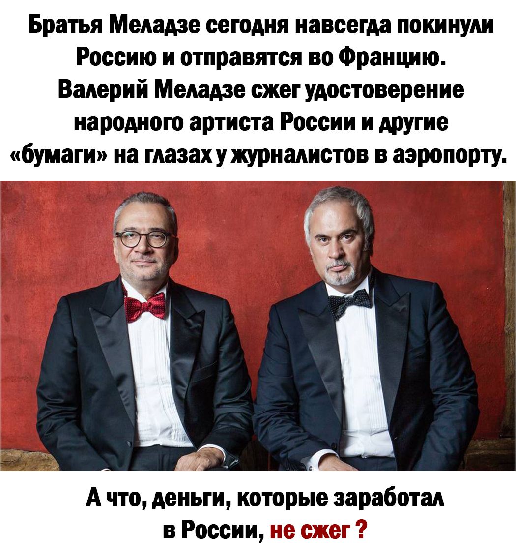 Братья Меладзе сегодня навсегда покинули Россию и отправятся во Францию Валерий Меладзе сжег удостоверение народного артиста России и другие бумаги на глазахужурналистов в аэропорту к _ А что деньги которые заработал в России жд