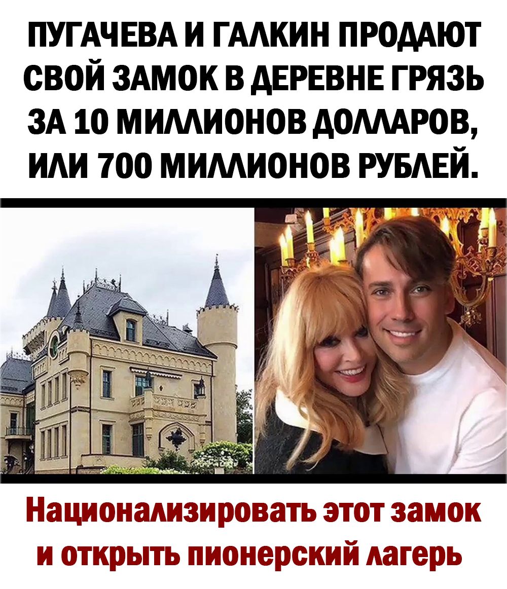 ПУГАЧ ЕВА И ГААКИН ПРОДАЮТ СВОЙ ЗАМОК В АЕРЕВНЕ ГРЯЗЬ ЗА 10 МИМИОНОВ АОАААРОВ ИАИ 7ОО МИМИОНОВ РУБАЕЙ Национашзи ровать этот замок и открыть пионерский лагерь