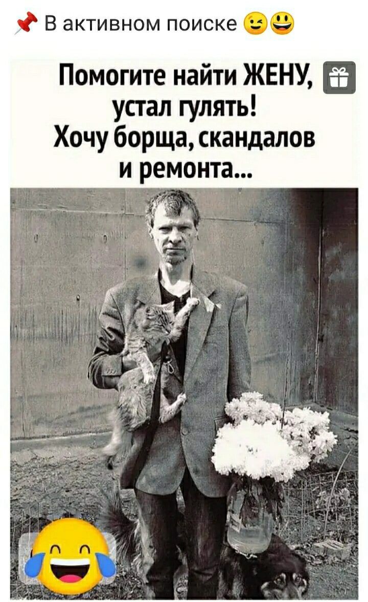 Вактивном поиске Помогите найти ЖЕНУ 5 устал гулять Хочу борща скандалов и ремонта
