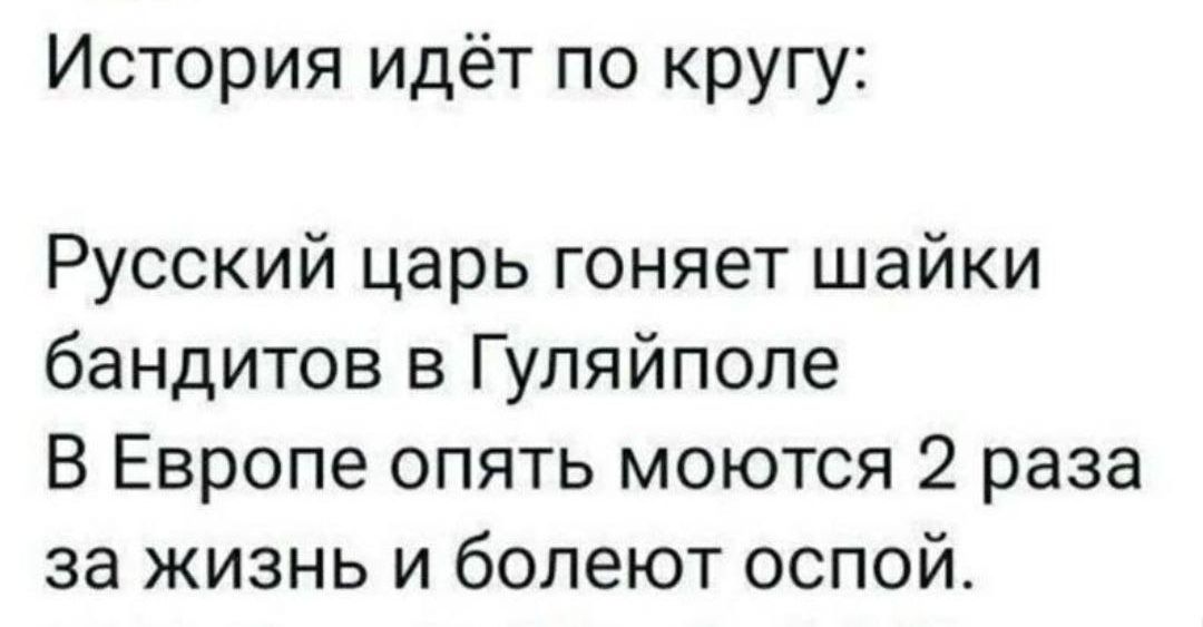 История идёт по кругу Русский царь гоняет шайки бандитов в Гуляйполе В Европе опять моются 2 раза за жизнь и болеют оспой