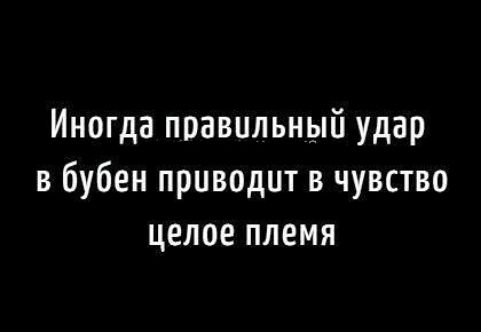 Иногда правильный удар в бубен приводит в чувство целое племя