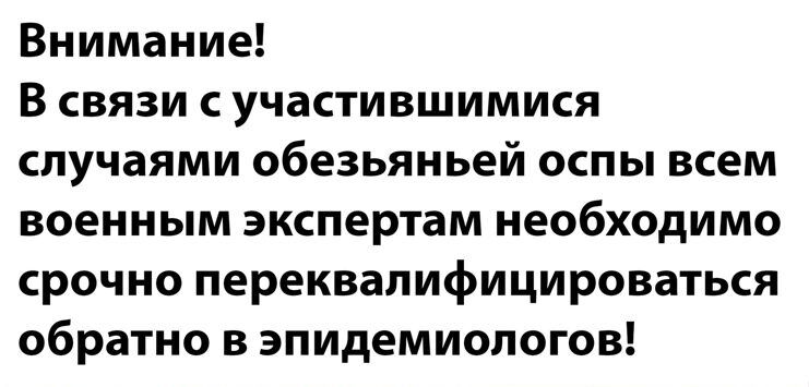 Внимание В связи с участившимися случаями обезьяньей оспы всем военным экспертам необходимо срочно переквалифицироваться обратно в эпидемиологов