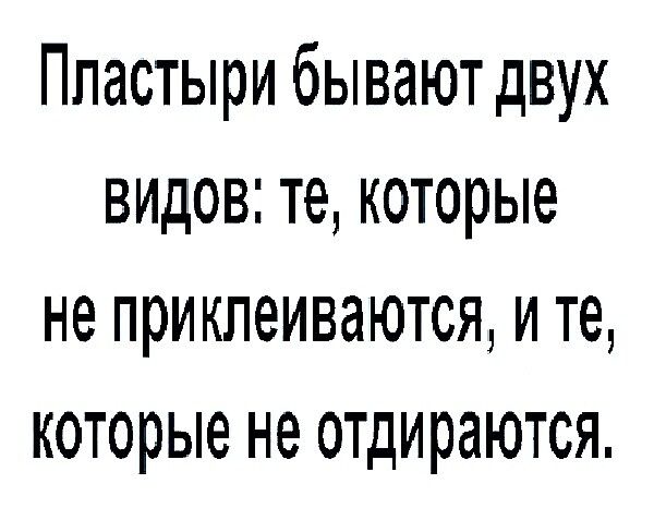 Пластыри бывают двух видов те которые не приклеиваются и Т которые не отдираются