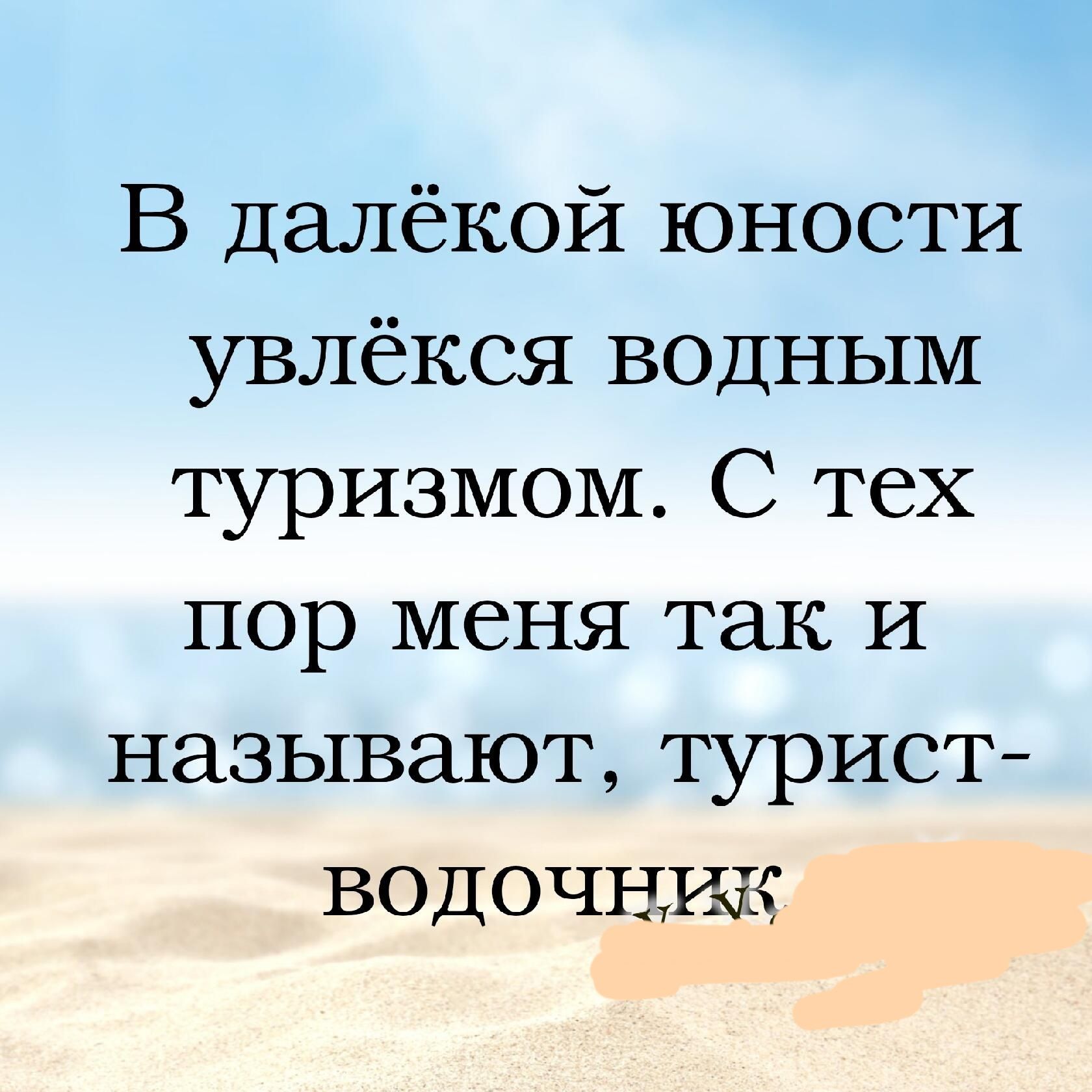 В далёкой юности увлёкся водным туризмом С тех пор меня так и называют турист ВОодОЧчНи