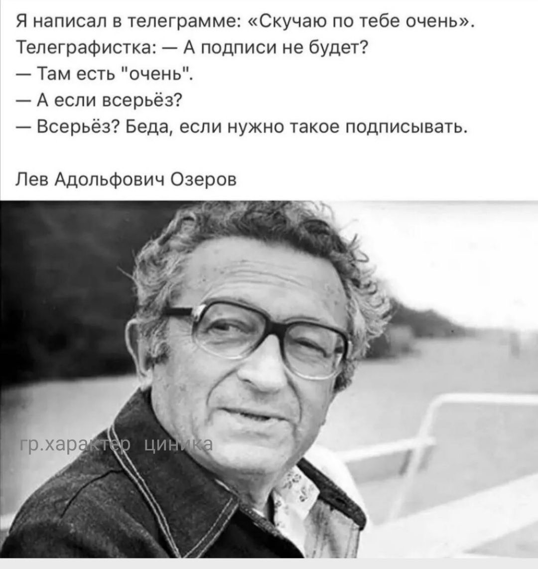 Я написал в ТепеГрамме Скучаю ГЮ тебе очень Тепеграфистка А подписи не будет 7 Там всп очень 7 А если всерьез Всерьег Беда если нужно такое подписывать Лев Адольфович Озеров