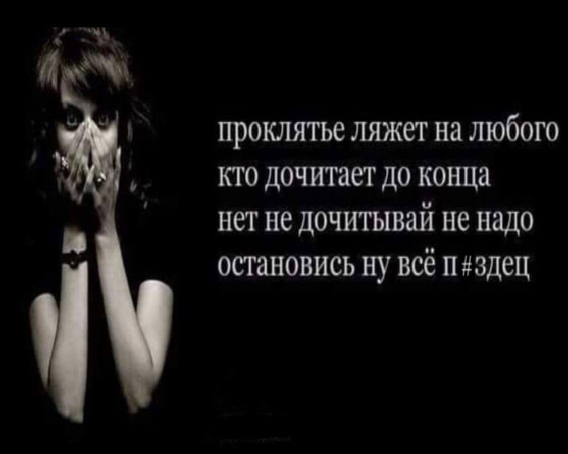 проклятье ляжет на любого кто дочитает до конца нет не дочитывай не надо остановись ну всё п здец