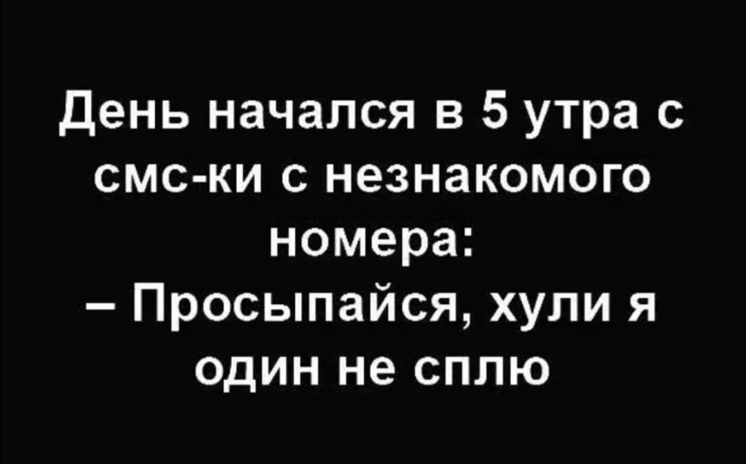 День начался в 5 утра с смс ки с незнакомого номера Просыпайся хули я один не сплю